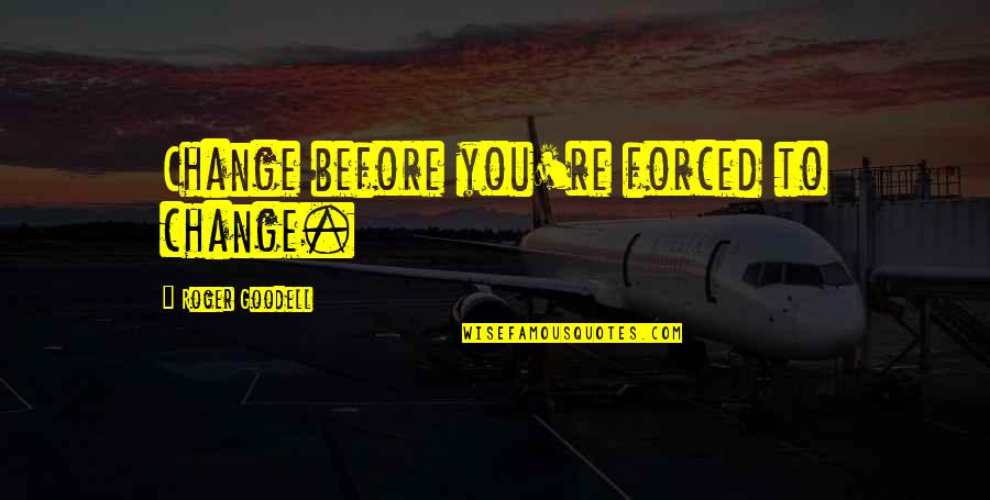 Roger Goodell Quotes By Roger Goodell: Change before you're forced to change. Roger Goodell Quotes By Roger Goodell: Change before you're forced to change.