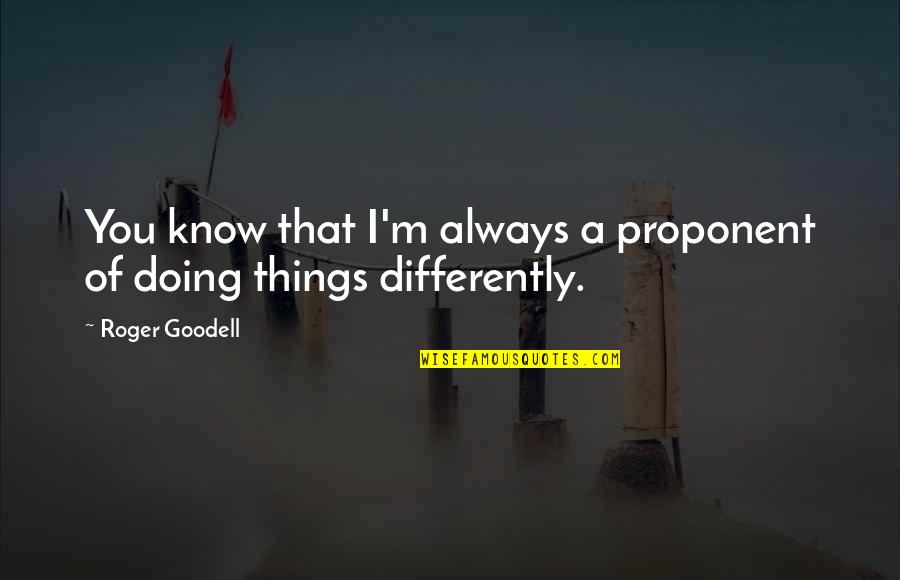 Roger Goodell Quotes By Roger Goodell: You know that I'm always a proponent of