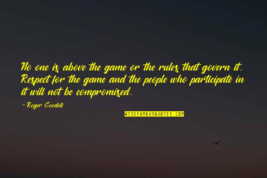 Roger Goodell Quotes By Roger Goodell: No one is above the game or the Roger Goodell Quotes By Roger Goodell: No one is above the game or the