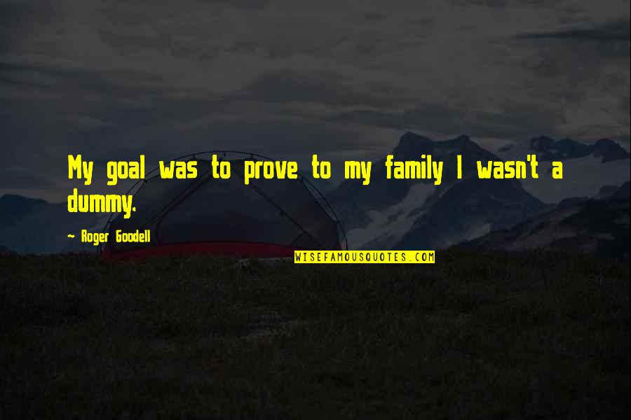Roger Goodell Quotes By Roger Goodell: My goal was to prove to my family Roger Goodell Quotes By Roger Goodell: My goal was to prove to my family