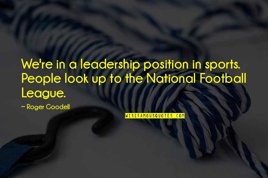 Roger Goodell Quotes By Roger Goodell: We're in a leadership position in sports. People Roger Goodell Quotes By Roger Goodell: We're in a leadership position in sports. People