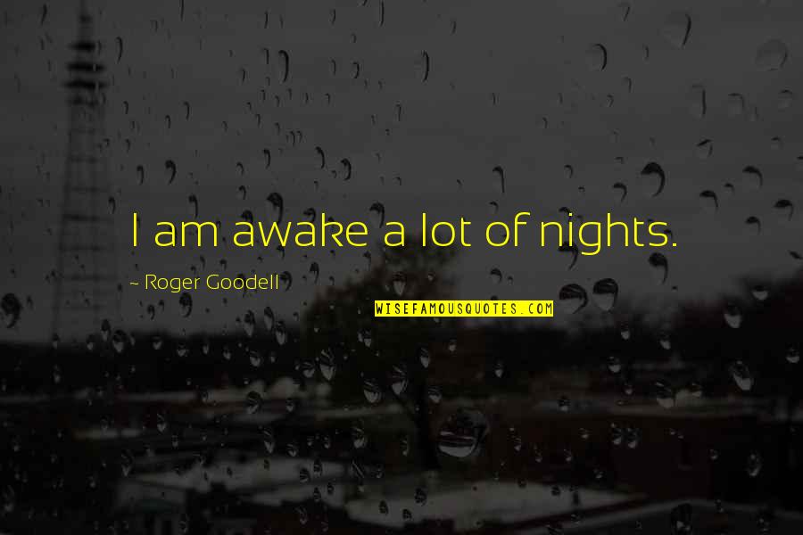 Roger Goodell Quotes By Roger Goodell: I am awake a lot of nights. Roger Goodell Quotes By Roger Goodell: I am awake a lot of nights.
