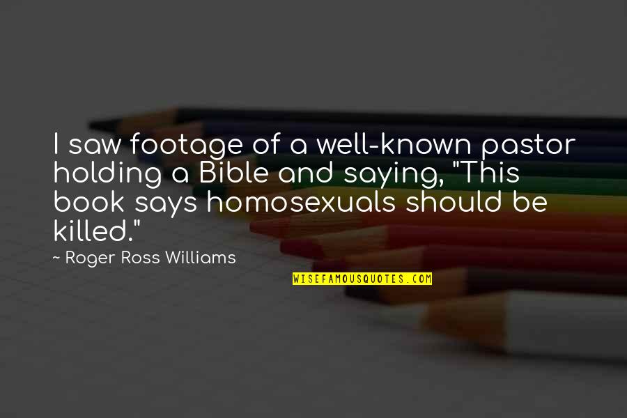 Roger J Williams Quotes By Roger Ross Williams: I saw footage of a well-known pastor holding