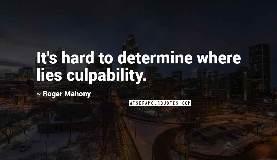 Roger Mahony quotes: It's hard to determine where lies culpability.