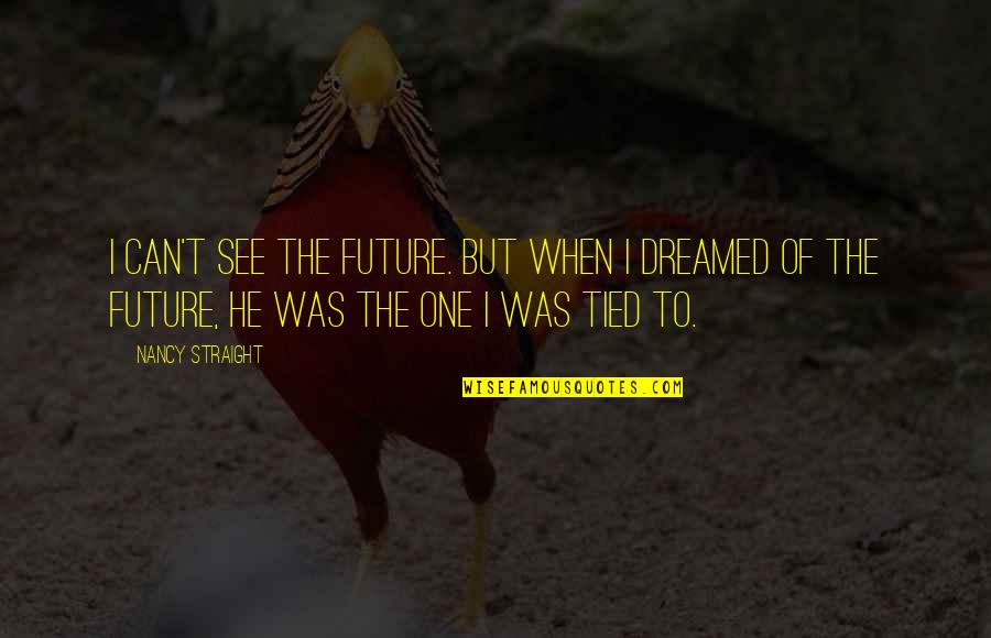 Roger Maltbie Quotes By Nancy Straight: I can't see the future. But when I Roger Maltbie Quotes By Nancy Straight: I can't see the future. But when I