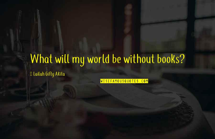 Roger Malvin's Burial Quotes By Lailah Gifty Akita: What will my world be without books? Roger Malvin's Burial Quotes By Lailah Gifty Akita: What will my world be without books?