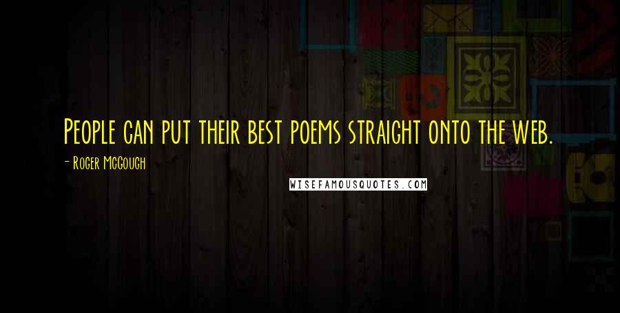 Roger McGough quotes: People can put their best poems straight onto the web.