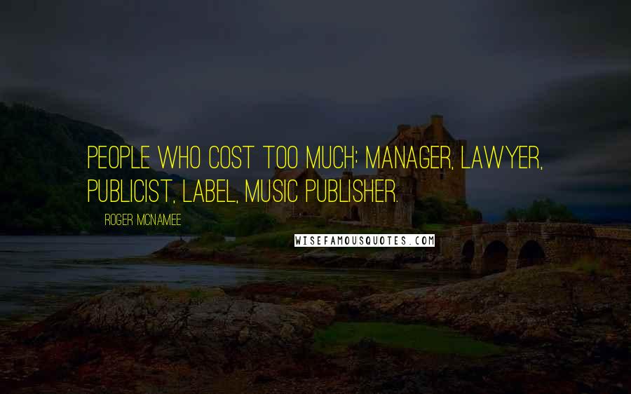 Roger McNamee quotes: People who cost too much: manager, lawyer, publicist, label, music publisher.