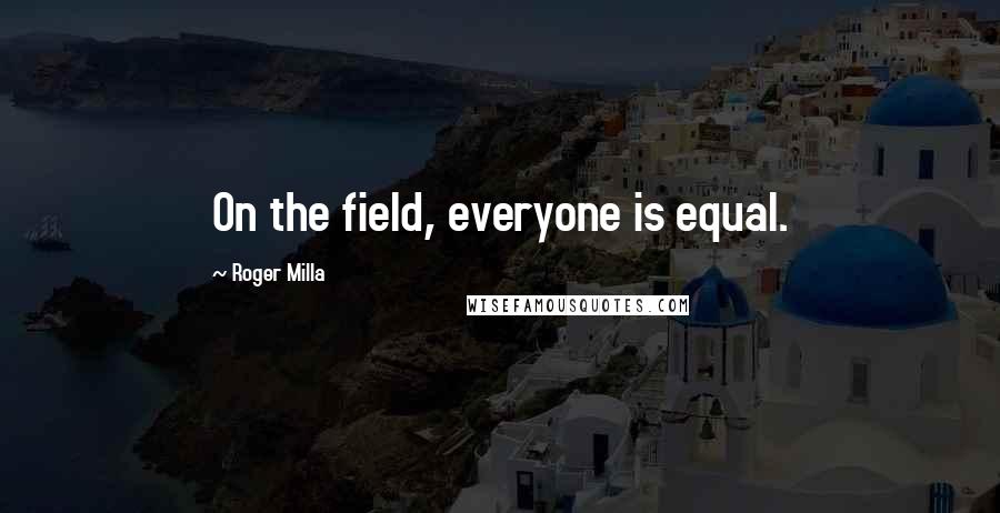 Roger Milla quotes: On the field, everyone is equal.