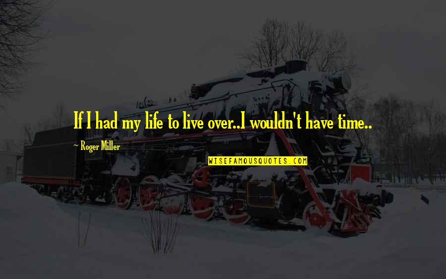 Roger Miller Quotes By Roger Miller: If I had my life to live over..I Roger Miller Quotes By Roger Miller: If I had my life to live over..I