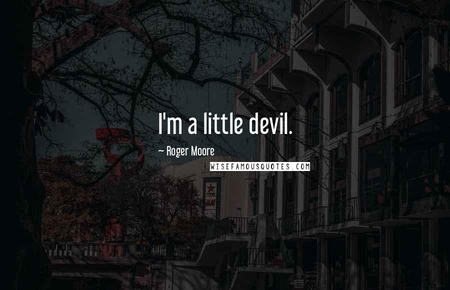 Roger Moore quotes: I'm a little devil.