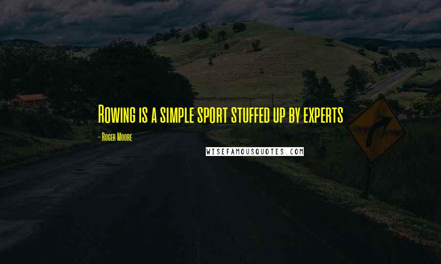 Roger Moore quotes: Rowing is a simple sport stuffed up by experts