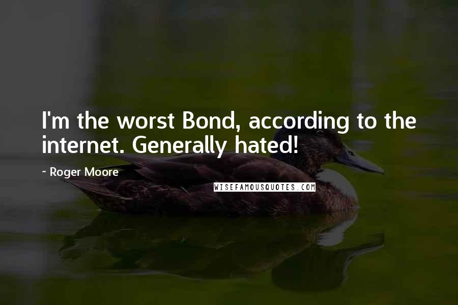 Roger Moore quotes: I'm the worst Bond, according to the internet. Generally hated!