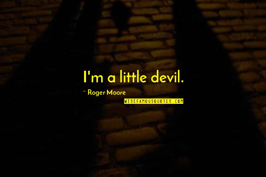 Roger Moore Quotes By Roger Moore: I'm a little devil.