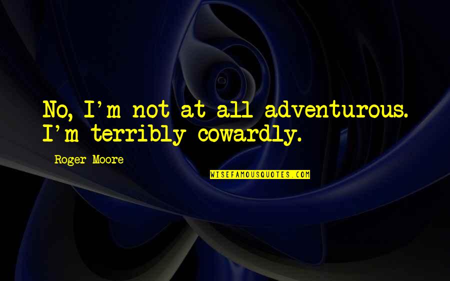 Roger Moore Quotes By Roger Moore: No, I'm not at all adventurous. I'm terribly