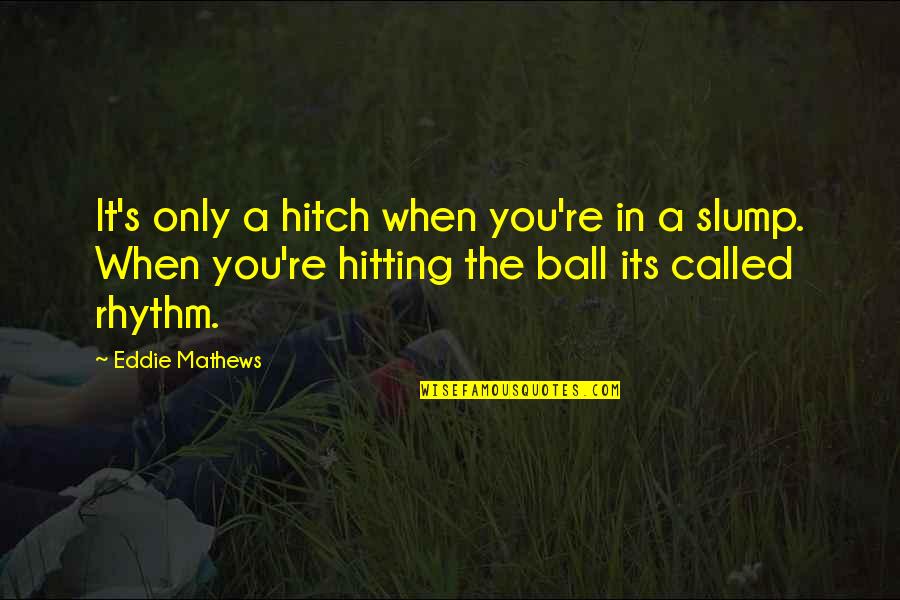 Roger O Thornhill Quotes By Eddie Mathews: It's only a hitch when you're in a Roger O Thornhill Quotes By Eddie Mathews: It's only a hitch when you're in a