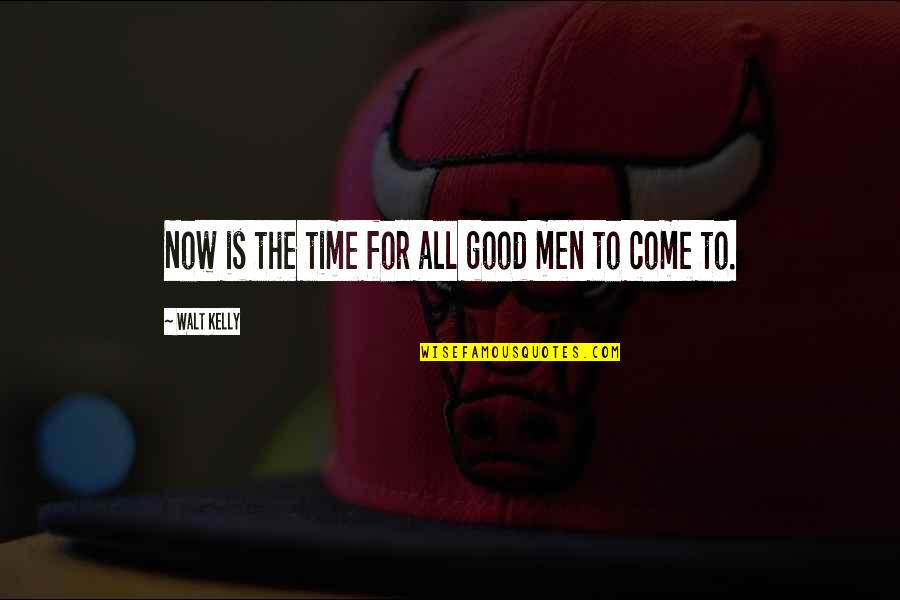 Roger O Thornhill Quotes By Walt Kelly: Now is the time for all good men Roger O Thornhill Quotes By Walt Kelly: Now is the time for all good men