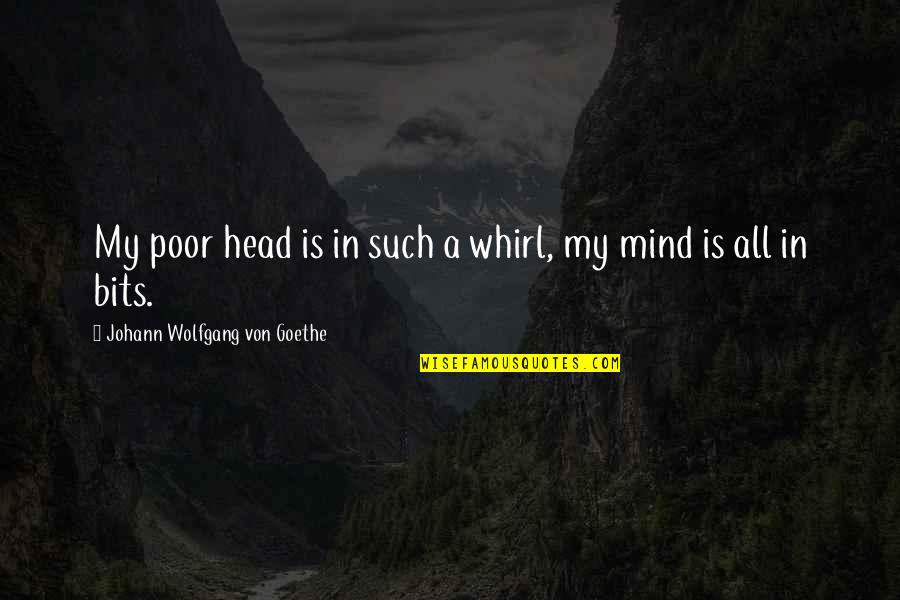 Roger Penske Business Quotes By Johann Wolfgang Von Goethe: My poor head is in such a whirl,