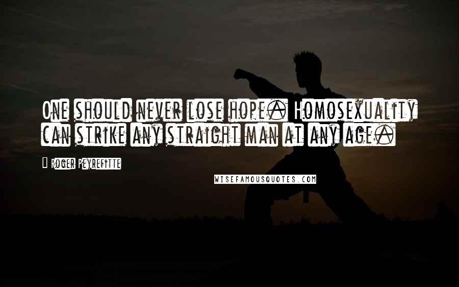 Roger Peyrefitte quotes: One should never lose hope. Homosexuality can strike any straight man at any age.