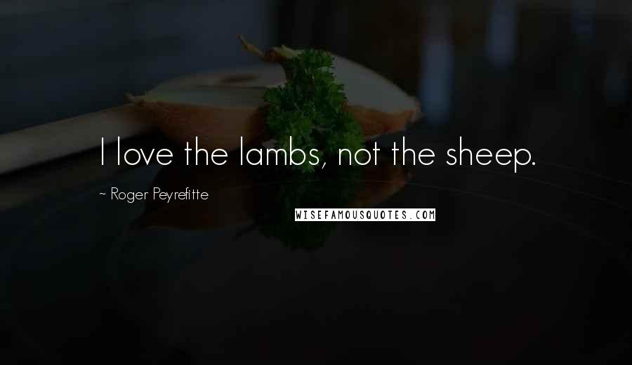 Roger Peyrefitte quotes: I love the lambs, not the sheep.