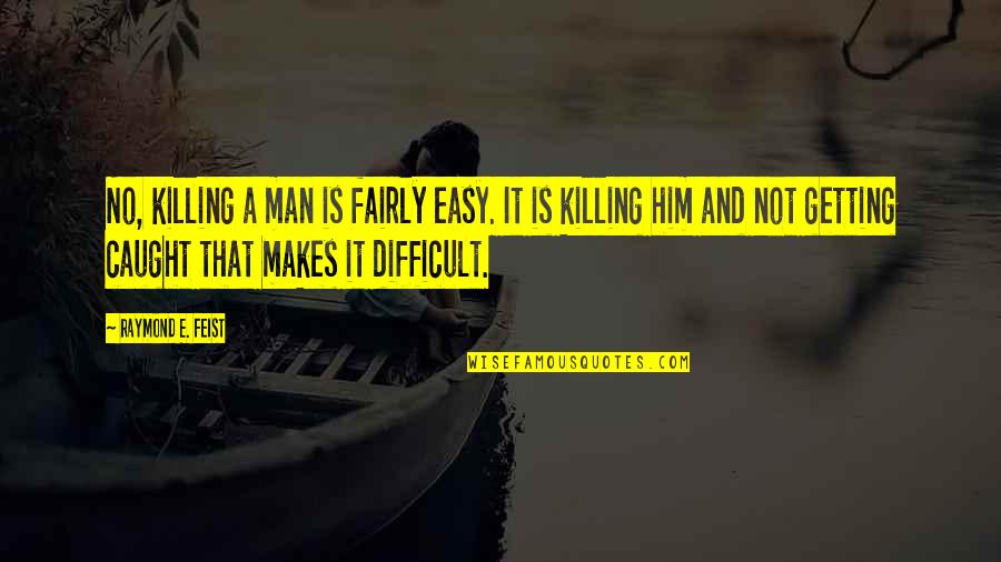 Roger Rabbit Weasels Quotes By Raymond E. Feist: No, killing a man is fairly easy. It