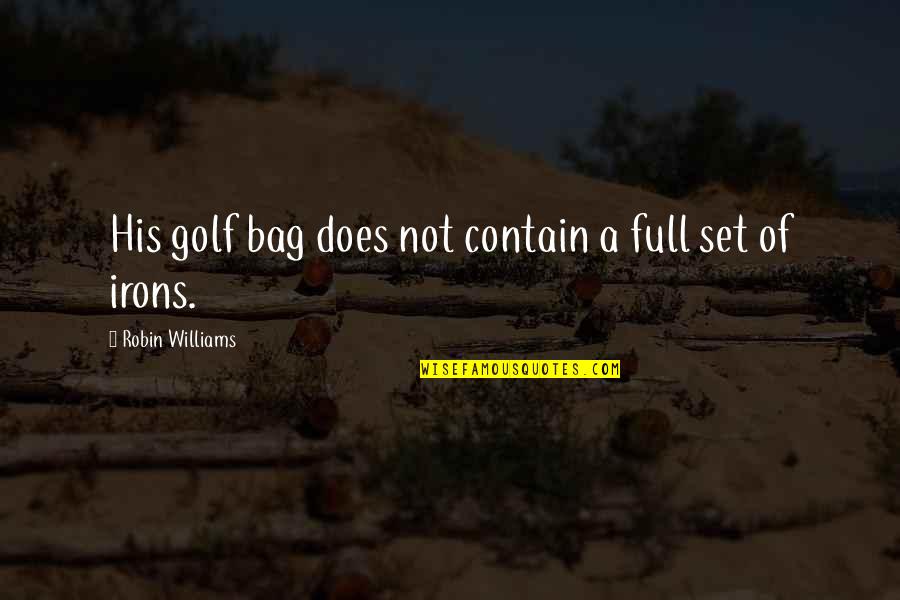 Roger Raker Quotes By Robin Williams: His golf bag does not contain a full Roger Raker Quotes By Robin Williams: His golf bag does not contain a full