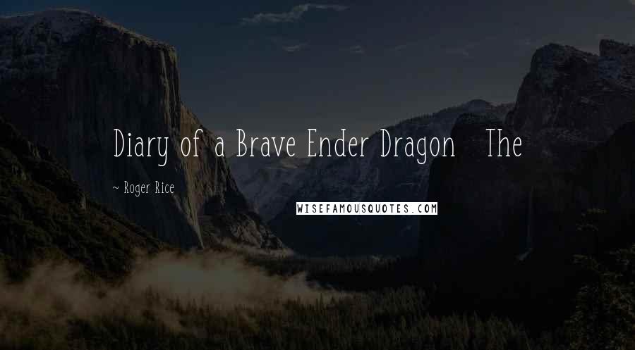 Roger Rice quotes: Diary of a Brave Ender Dragon The