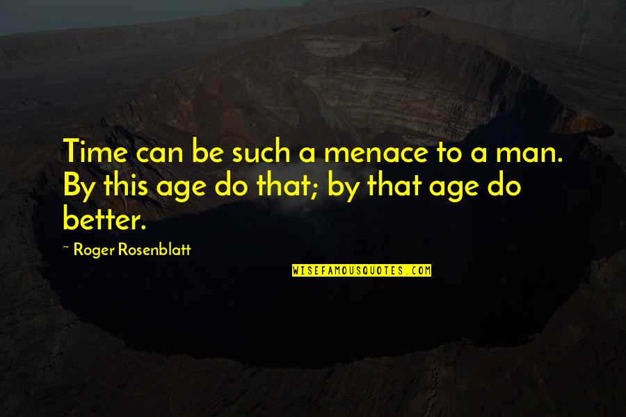 Roger Rosenblatt Quotes By Roger Rosenblatt: Time can be such a menace to a