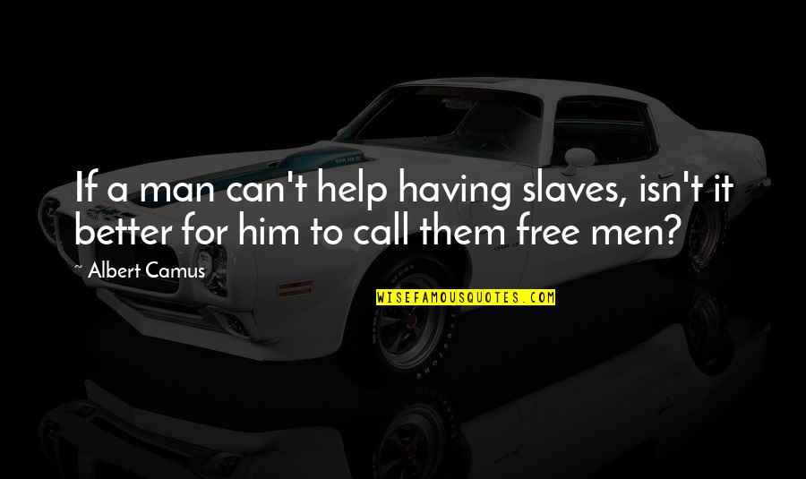 Roger Sapp Quotes By Albert Camus: If a man can't help having slaves, isn't