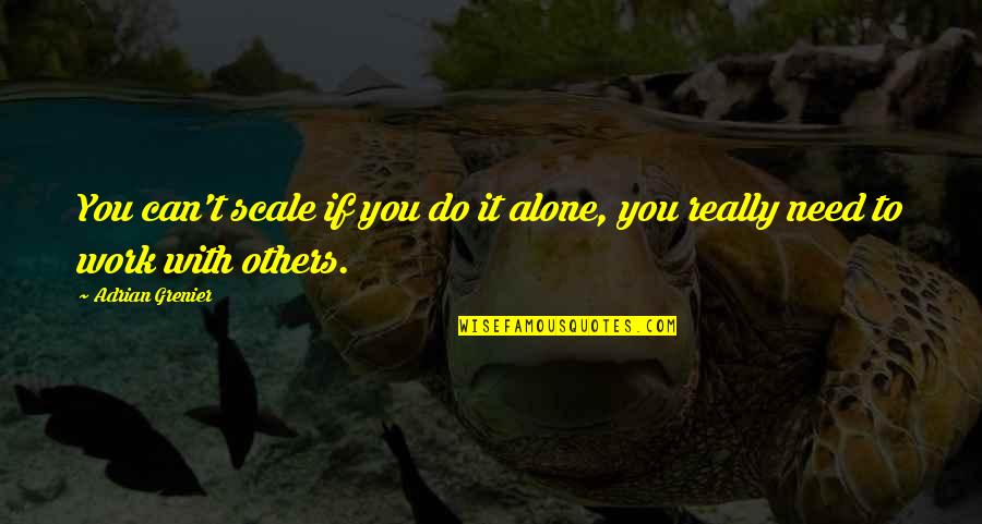 Roger Savagery Quotes By Adrian Grenier: You can't scale if you do it alone,