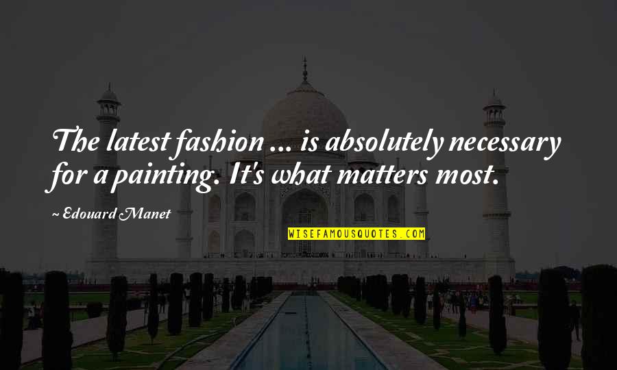 Roger Scruton Wine Quotes By Edouard Manet: The latest fashion ... is absolutely necessary for Roger Scruton Wine Quotes By Edouard Manet: The latest fashion ... is absolutely necessary for