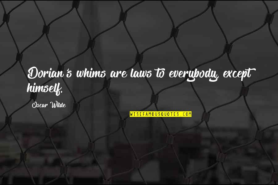 Roger Scruton Wine Quotes By Oscar Wilde: Dorian's whims are laws to everybody, except himself. Roger Scruton Wine Quotes By Oscar Wilde: Dorian's whims are laws to everybody, except himself.