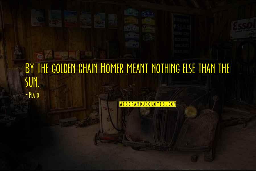 Roger Sharpened A Stick At Both Ends Quote Quotes By Plato: By the golden chain Homer meant nothing else