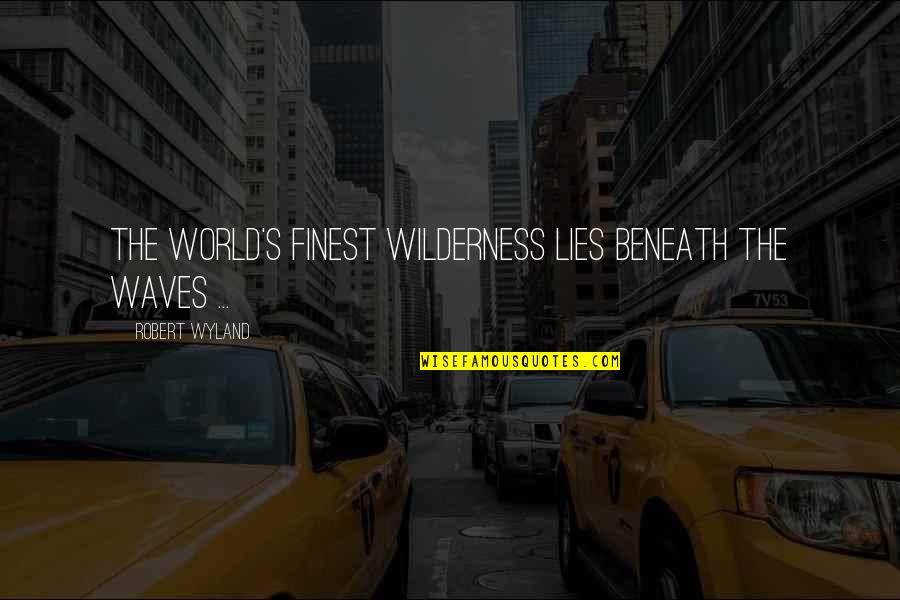 Roger Sharpened A Stick At Both Ends Quote Quotes By Robert Wyland: The world's finest wilderness lies beneath the waves Roger Sharpened A Stick At Both Ends Quote Quotes By Robert Wyland: The world's finest wilderness lies beneath the waves