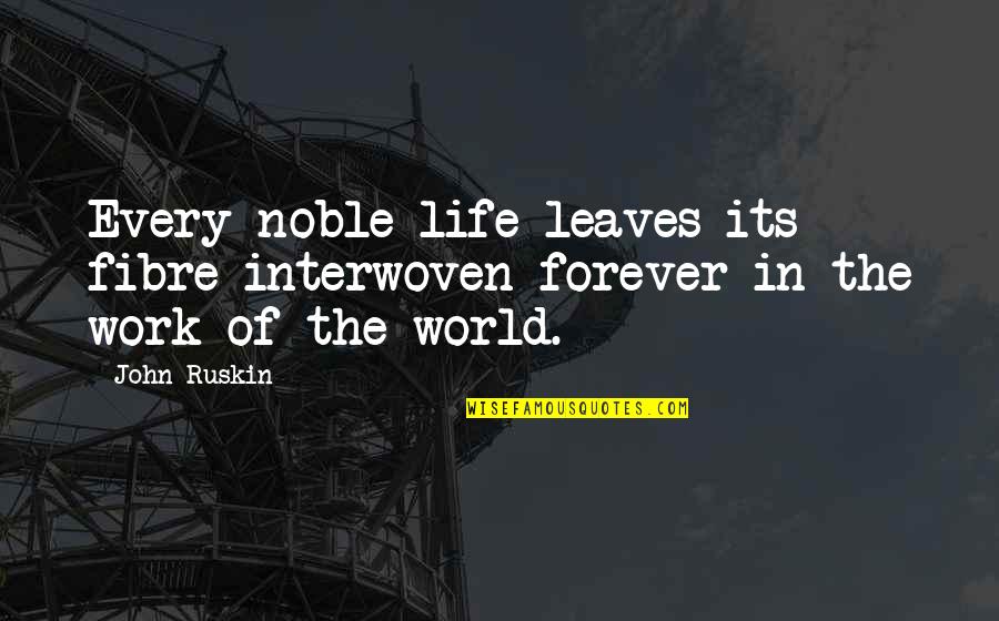 Roger Sherman Baldwin Quotes By John Ruskin: Every noble life leaves its fibre interwoven forever