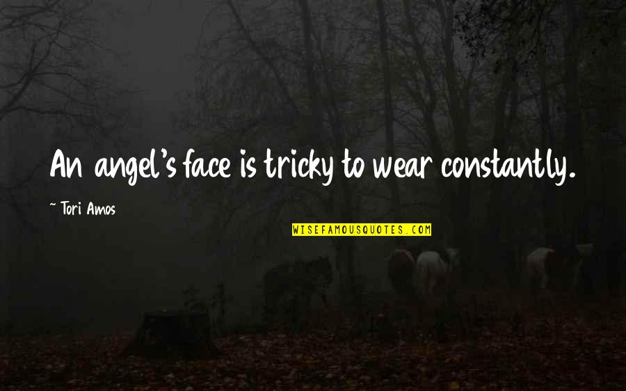 Roger Sherman Baldwin Quotes By Tori Amos: An angel's face is tricky to wear constantly.
