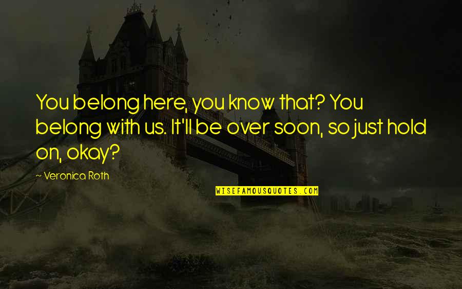 Roger Sherman Baldwin Quotes By Veronica Roth: You belong here, you know that? You belong