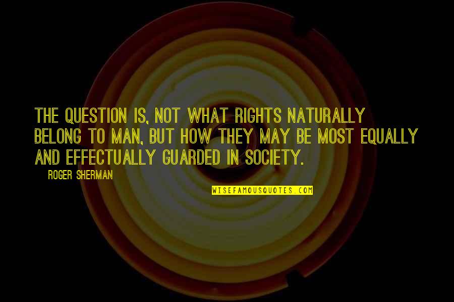 Roger Sherman Quotes By Roger Sherman: The question is, not what rights naturally belong