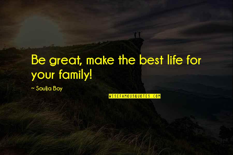 Roger Silverstone Quotes By Soulja Boy: Be great, make the best life for your
