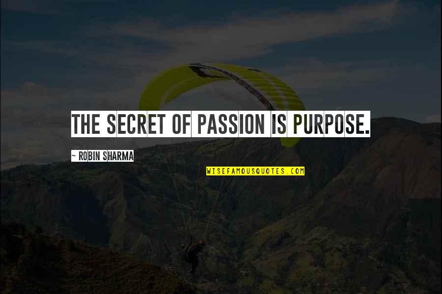Roger Smith General Motors Quotes By Robin Sharma: The secret of passion is purpose.