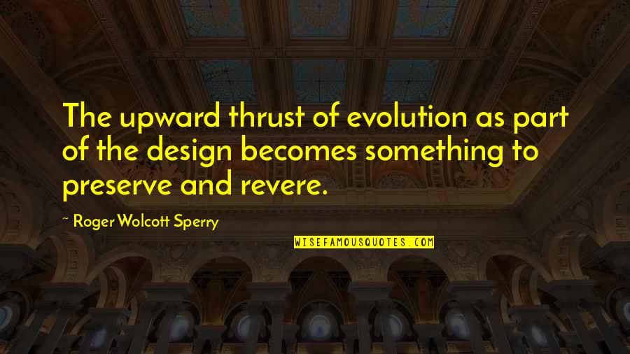 Roger Sperry Quotes By Roger Wolcott Sperry: The upward thrust of evolution as part of