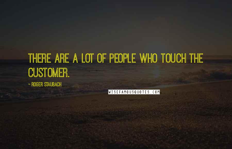 Roger Staubach quotes: There are a lot of people who touch the customer.