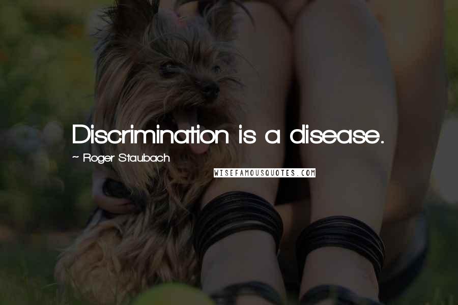 Roger Staubach quotes: Discrimination is a disease.