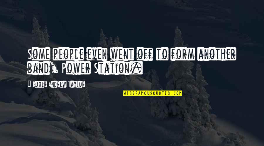 Roger Taylor Quotes By Roger Andrew Taylor: Some people even went off to form another Roger Taylor Quotes By Roger Andrew Taylor: Some people even went off to form another