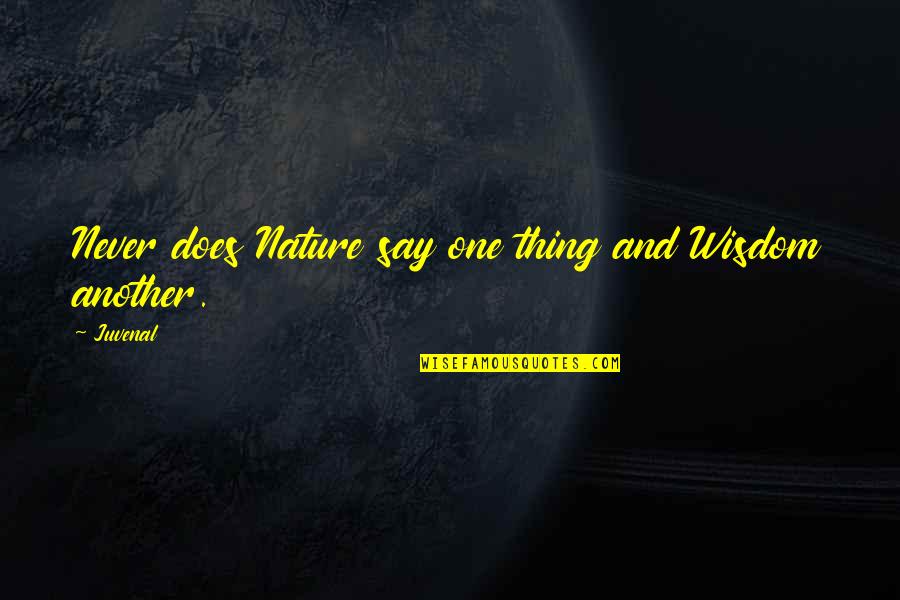 Roger Tearjerker Quotes By Juvenal: Never does Nature say one thing and Wisdom