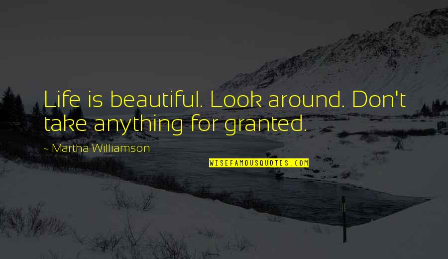 Roger Tearjerker Quotes By Martha Williamson: Life is beautiful. Look around. Don't take anything Roger Tearjerker Quotes By Martha Williamson: Life is beautiful. Look around. Don't take anything