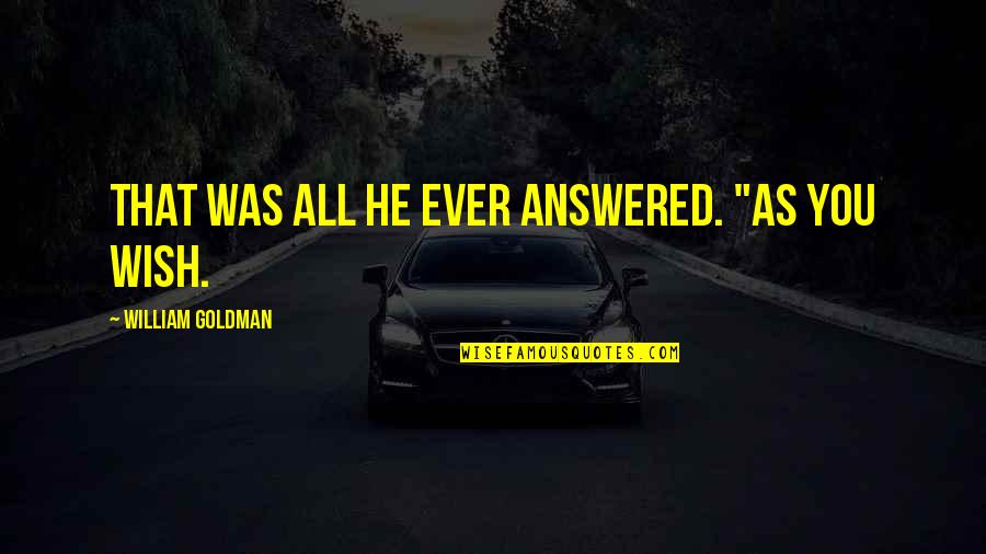 Roger Tearjerker Quotes By William Goldman: That was all he ever answered. "As you Roger Tearjerker Quotes By William Goldman: That was all he ever answered. "As you