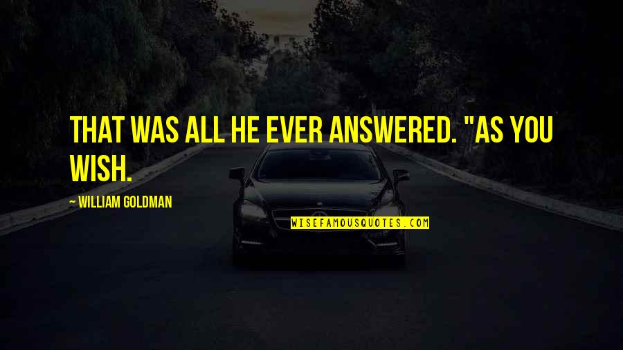 Roger Tearjerker Quotes By William Goldman: That was all he ever answered. "As you