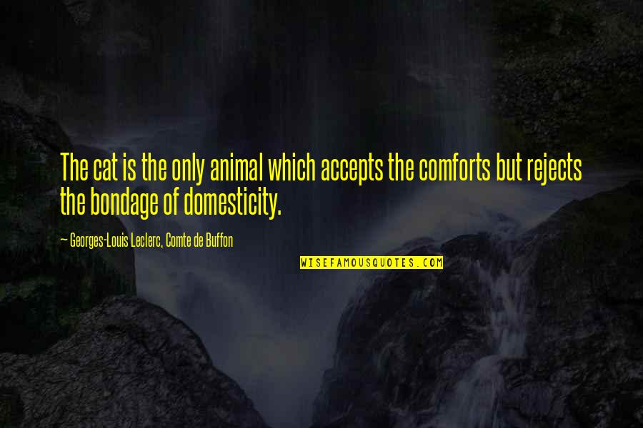 Roger Teel Quotes By Georges-Louis Leclerc, Comte De Buffon: The cat is the only animal which accepts