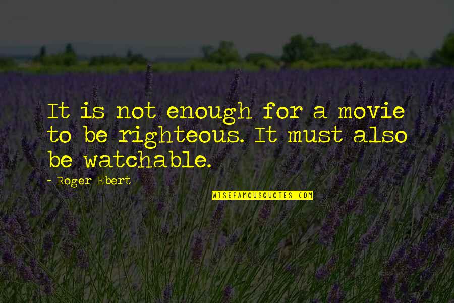 Roger That Movie Quotes By Roger Ebert: It is not enough for a movie to
